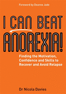 I Can Beat Anorexia!: Finding the Motivation, Confidence and Skills to Recover and Avoid Relapse