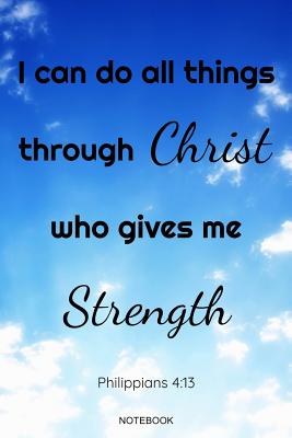 I Can Do All Things Through Christ Who Gives Me Strength Philippians 4: 13 Notebook: Inspirational Christian Bible Verse Memo Heaven I Size 6 x 9 I Ruled Paper 110 Pages I God Belief Lord Faith I Journal Notes Tickler Booklet Diary Log Memo Pocket Book - Books, Faith