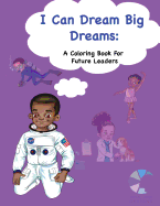 I Can Dream Big Dreams: A Coloring Book for Future Leaders