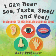 I Can Hear, See, Taste, Smell and Feel! Senses Book for Kids Children's Biology Books