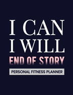 I Can. I Will. End of Story: Fitness and Wellness Planner - Notebook for Weight Loss - Daily Food and Exercise Journal - Meal and Activity Tracker - Motivational Saying Cover Design