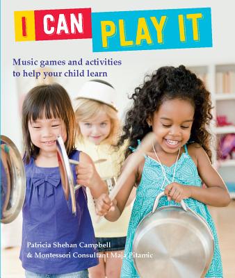 I Can Play It: Music Games and Activities to Help Your Child Learn - Shehan Campbell, Patricia, and Pitamic, Maja