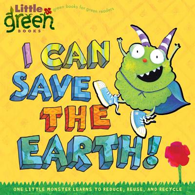 I Can Save the Earth!: One Little Monster Learns to Reduce, Reuse, and Recycle - Inches, Alison