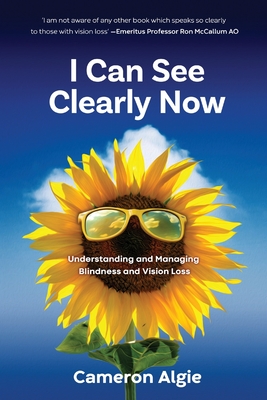 I Can See Clearly Now: Understanding and Managing Blindness and Vision Loss - Algie, Cameron