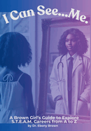 I Can See...Me: A Brown Girl's Guide To Explore S.T.E.A.M.Careers from A to Z