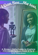 I Can See...Me Too.: A Brown Girl's Guide To Explore IT/CYBER Careers from A to Z