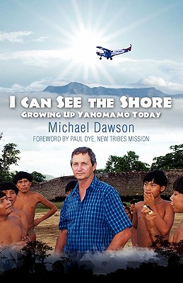 I Can See the Shore: Growing Up Yanomamo Today - Dawson, Michael, and Dawson, Mike