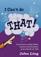 I Can t Do That!: My Social Stories to Help with Communication, Self-Care and Personal Skills