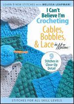 I Can't Believe I'm Crocheting: Cables, Bobbles & Lace in Motion