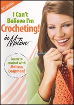 I Can't Believe I'm Crocheting! In Motion: Beginner - 