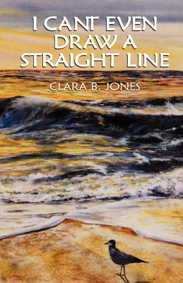 I Can't Even Draw a Straight Line - Jones, Clara B