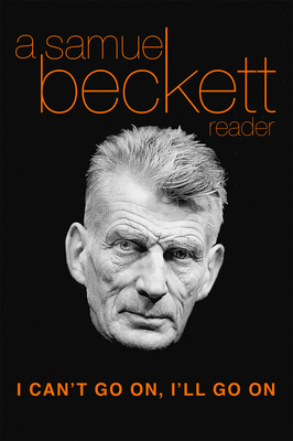 I Can't Go On, I'll Go on: A Samuel Beckett Reader - Beckett, Samuel