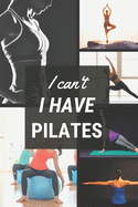 I can't I have Pilates: Funny Sport Journal Notebook Gifts, 6 x 9 inch, 124 Lined
