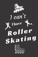 I can't I have Roller Skating: Funny Sport Journal Notebook Gifts, 6 x 9 inch, 124 Lined