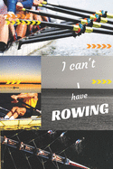 I can't I have Rowing: Funny Sport Journal Notebook Gifts, 6 x 9 inch, 124 Lined