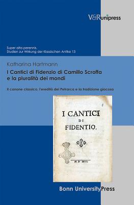 I Cantici Di Fidenzio Di Camillo Scroffa E La Pluralita Dei Mondi: Il Canone Classico, L'Eredita del Petrarca E La Tradizione Giocosa - Hartmann, Katharina, and Baumann, Uwe (Series edited by), and Laureys, Marc (Series edited by)