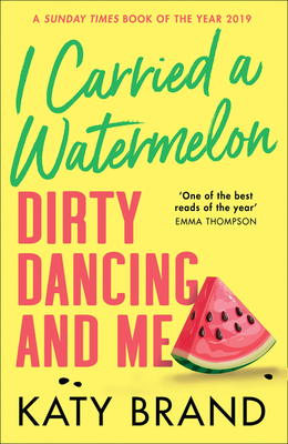 I Carried a Watermelon: Dirty Dancing and Me - Brand, Katy