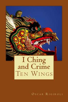 I Ching and Crime: Ten Wings - Rigiroli, Oscar Luis