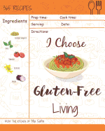 I Choose Gluten-Free Living: Reach 365 Happy and Healthy Days! [gluten Free Bread Machine Recipe Book, French Gluten Free Cookbook, Gluten Free Vegan Bread Cookbook] [volume 4]