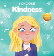 I Choose Kindness: A Colorful, Picture Book About Kindness, Compassion, and Empathy