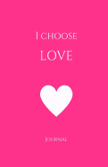 I Choose Love Journal: Pink: Pink Cover, Daily Diary, Blank Lined Journal & Notebook for Adults, Teens or Kids