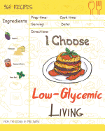 I Choose Low-Glycemic Living: Reach 365 Happy and Healthy Days! [low Glycemic Index Cookbook, Low Glycemic Cookbook, Vegan Low Glycemic Cookbook, Low Glycemic Recipe Book] [volume 11]