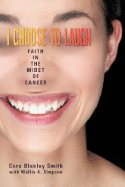 I Choose to Laugh: Faith in the Midst of Cancer - Simpson, Wallis a, and Cara Blakley Smith with Wallis Simpson, and Smith, Cara Blakley