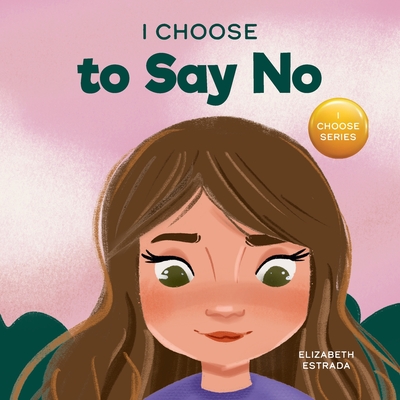I Choose to Say No: A Rhyming Picture Book About Personal Body Safety, Consent, Safe and Unsafe Touch, Private Parts, and Respectful Relationships - Estrada, Elizabeth