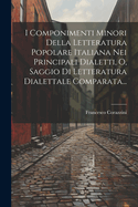 I Componimenti Minori Della Letteratura Popolare Italiana Nei Principali Dialetti, O, Saggio Di Letteratura Dialettale Comparata...