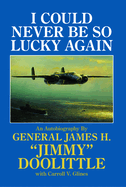 I Could Never Be So Lucky Again: An Autobiography by James H. Jimmy Doolittle with Carroll V. Glines