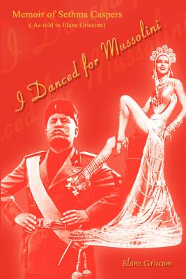 I Danced for Mussolini: Memoir of Sethma Caspers (As told to Elane Griscom) - Griscom, Elane