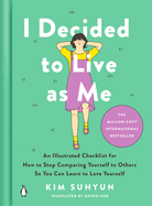 I Decided to Live as Me: An Illustrated Checklist for How to Stop Comparing Yourself to Others So You Canlearn to Love Yourself