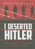 I Deserted Hitler: Memoirs of Bruno J. Trappmann