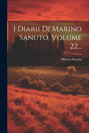 I Diarii Di Marino Sanuto, Volume 22...