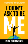 I Didn't Ask to be Me: Psychological, Spiritual, & Sober
