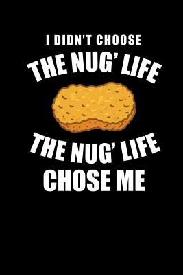 I Didn't Choose the Nug' Life the Nug Life Chose Me: Chicken Nugget Notebook - Emelia, Eve