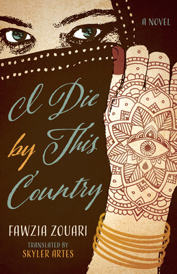 I Die by This Country - Zouari, Fawzia, and Artes, Skyler (Translated by), and Ireland, Susan (Afterword by)