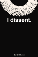 I Dissent Dot Grid Journal: Ruth Bader Ginsburg Notebook