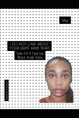 I do not care about your White Arab tears- Tale of a fed up Black Arab sista - Canaan, Editions (Editor), and Y, Vk