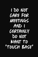 I Do Not Care For Meetings And I Certainly Do Not Want To Touch Base: Sarcastic Office Humor Funny Saying Notebook / Journal 6x9 With 120 Blank Ruled Pages