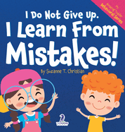 I Do Not Give Up. I Learn From Mistakes!: An Affirmation-Themed Toddler Book About Making Mistakes (Ages 2-4)