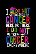 I Do Not Like Cancer Here or There I Do Not Like Cancer Everywhere: Chemotherapy Notebook to Write in, 6x9, Lined, 120 Pages Journal