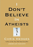 I Don't Believe in Atheists - Hedges, Chris