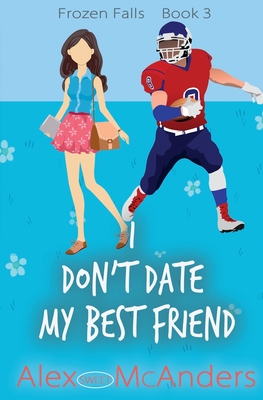 I Don't Date My Best Friend: A Sweet College Sports Romance - McAnders, Alex (Sweet)