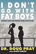 I Don't Go with Fat Boys: Weight Loss for People Who Love to Eat