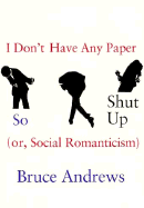 I Don't Have Any Paper So Shut Up: Or, Social Romanticism - Andrews, Bruce