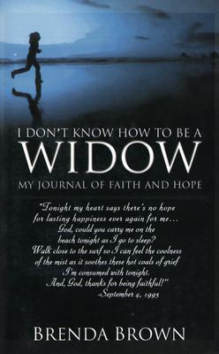 I Don't Know How to Be a Widow: My Journal of Faith and Hope - Brown, Brenda
