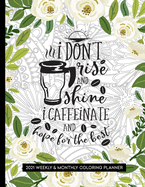 I Don't Rise and Shine I Caffeinate and Hope for the Best: 2021 Planner with Coloring Pages - Weekly & Monthly