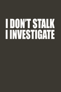 I Don't Stalk I Investigate: Gag Gift Funny Blank Lined Notebook Journal or Notepad