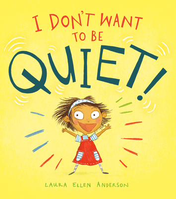 I Don't Want to Be Quiet! - Anderson, Laura Ellen